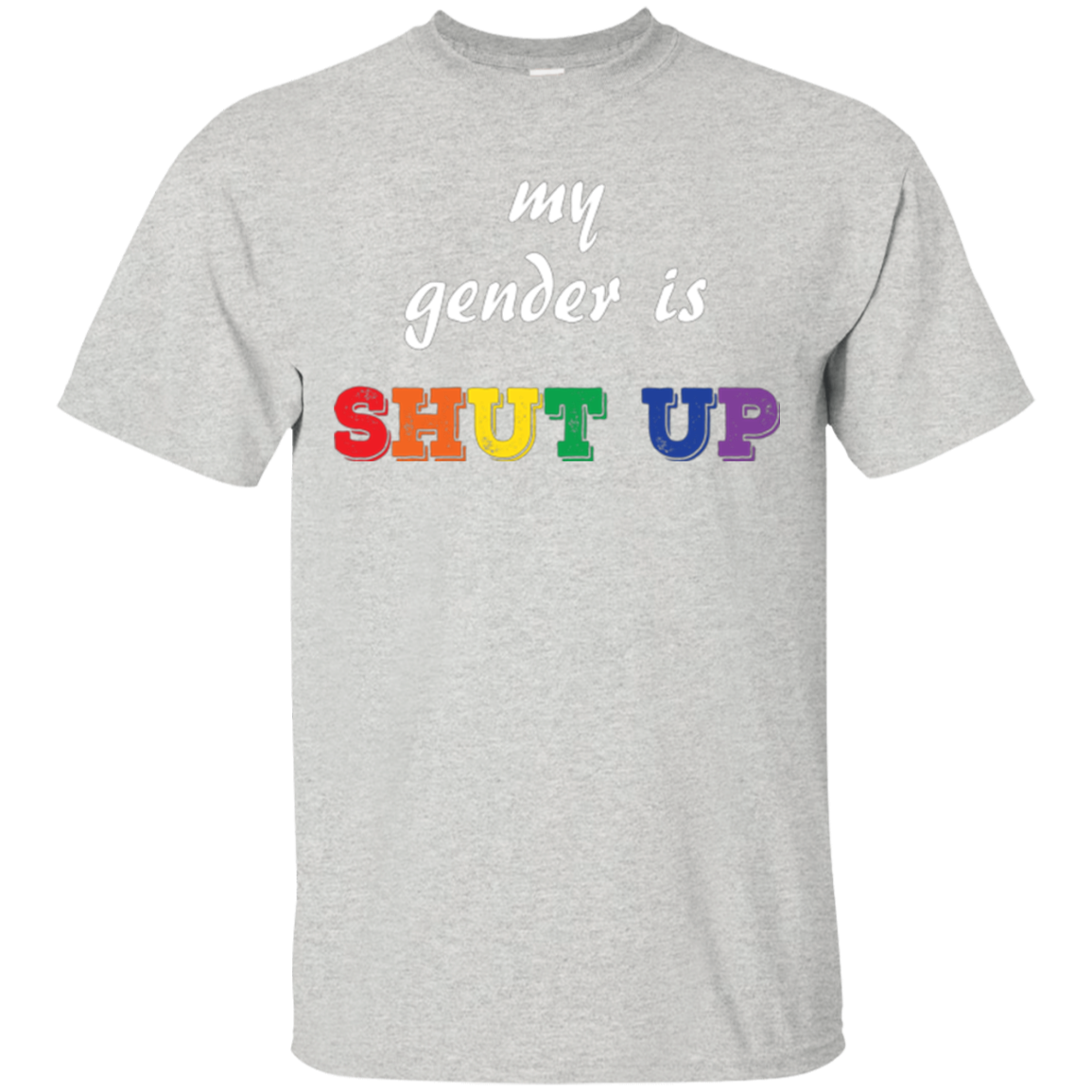 Funny LGBT Shirt - "My Gender is Shut Up"