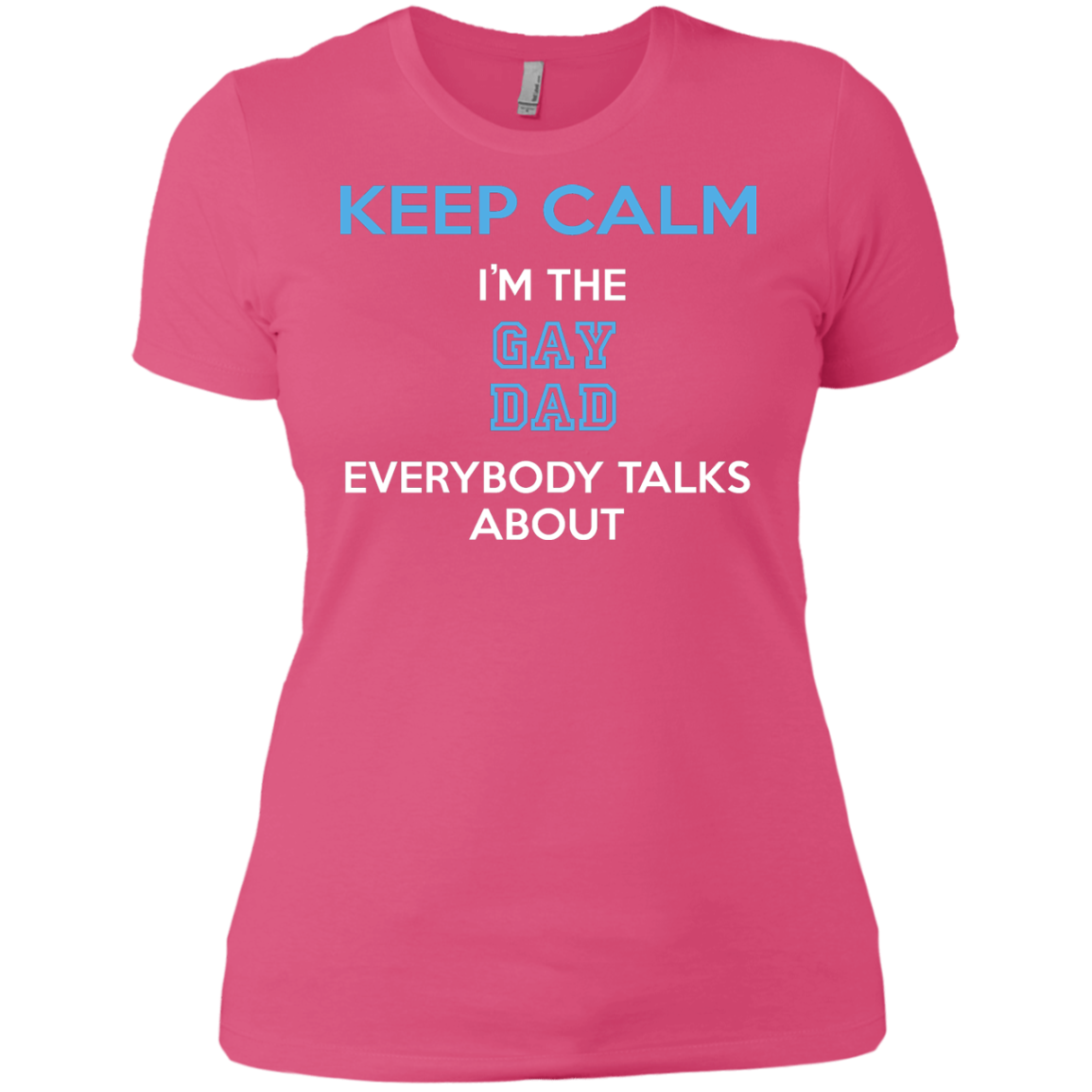 Keep Calm I'm The Gay Dad Everybody Talks About Shirt
