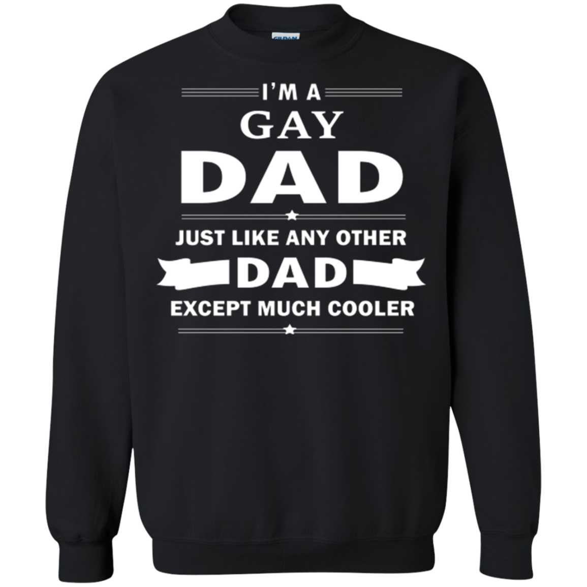 I'm a Gay Dad, just like any other Dad, black sweatshirt for Men & Women Gay Pride black sweatshirt for Men & Women