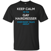 Keep Calm I'm The Gay Hairdresser Everybody Talks About Shirt