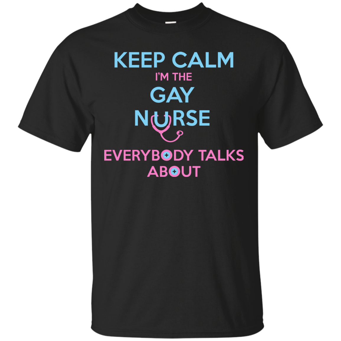 Keep Calm I'm The Gay Nurse Everybody Talks About Shirt